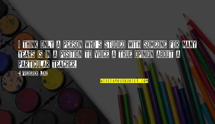 Who Is A Teacher Quotes By Frederick Lenz: I think only a person who's studied WITH Who Is A Teacher Quotes By Frederick Lenz: I think only a person who's studied WITH