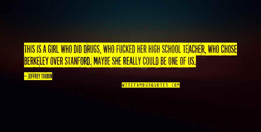 Who Is A Teacher Quotes By Jeffrey Toobin: this is a girl who did drugs, who Who Is A Teacher Quotes By Jeffrey Toobin: this is a girl who did drugs, who