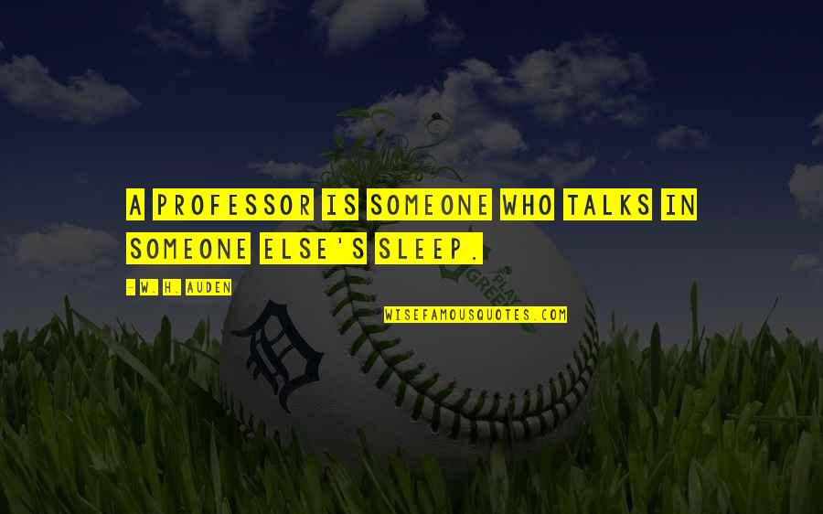 Who Is A Teacher Quotes By W. H. Auden: A professor is someone who talks in someone
