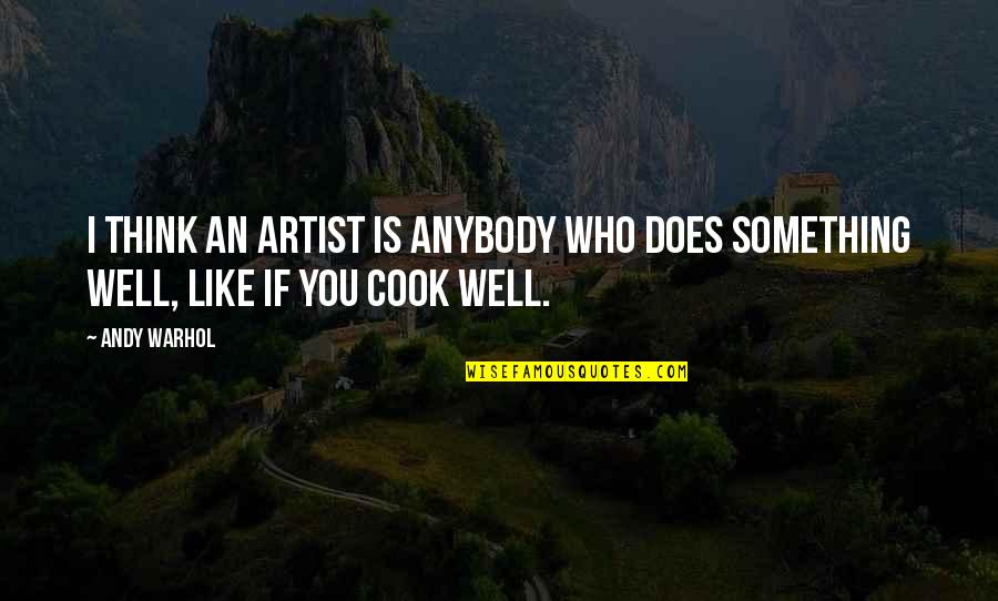 Who Is An Artist Quotes By Andy Warhol: I think an artist is anybody who does