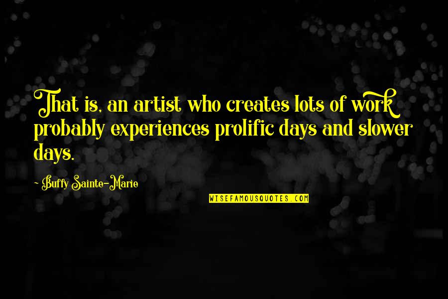 Who Is An Artist Quotes By Buffy Sainte-Marie: That is, an artist who creates lots of