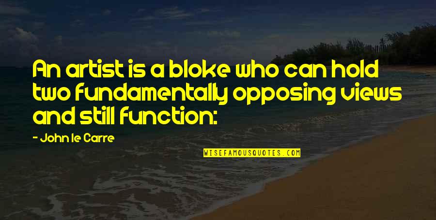 Who Is An Artist Quotes By John Le Carre: An artist is a bloke who can hold