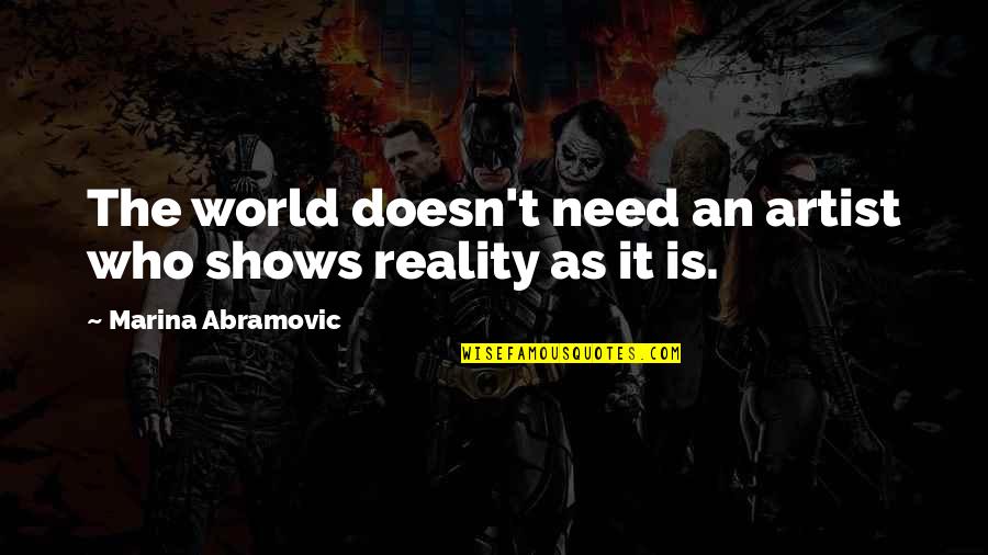 Who Is An Artist Quotes By Marina Abramovic: The world doesn't need an artist who shows