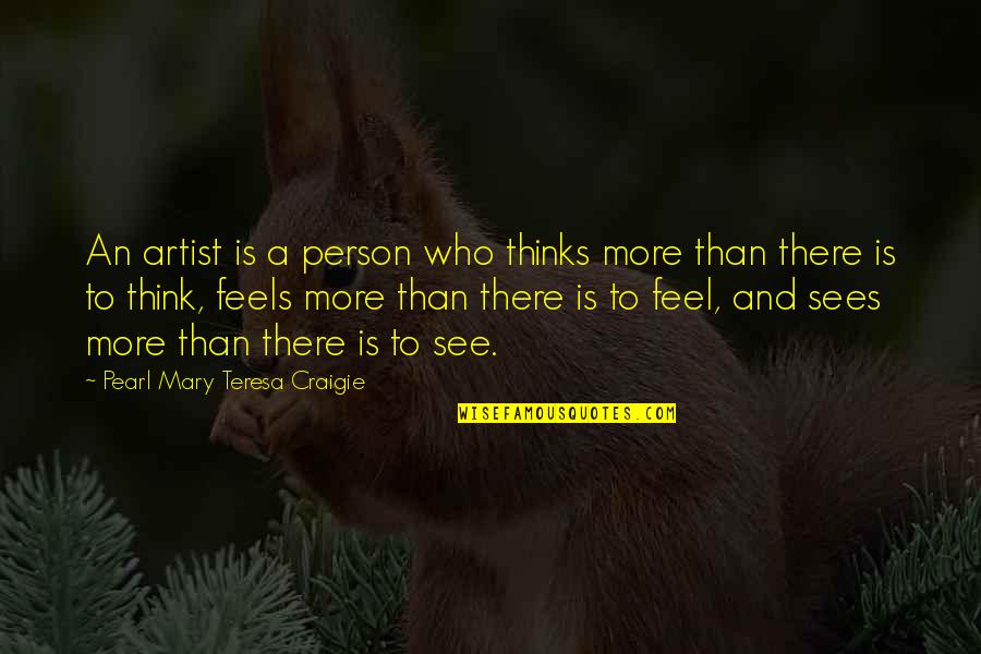 Who Is An Artist Quotes By Pearl Mary Teresa Craigie: An artist is a person who thinks more