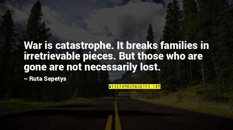 Who Is Family Quotes By Ruta Sepetys: War is catastrophe. It breaks families in irretrievable