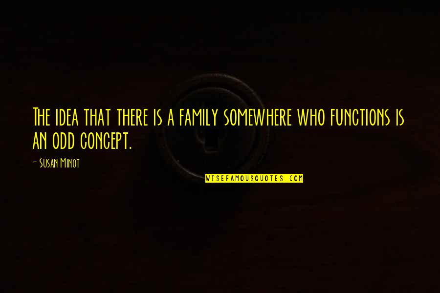 Who Is Family Quotes By Susan Minot: The idea that there is a family somewhere