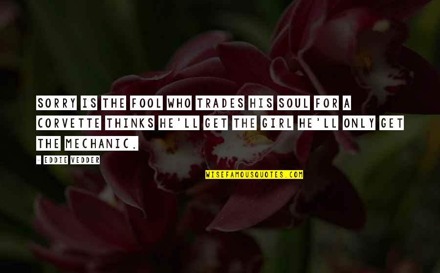 Who Is Girl Quotes By Eddie Vedder: Sorry is the fool who trades his soul