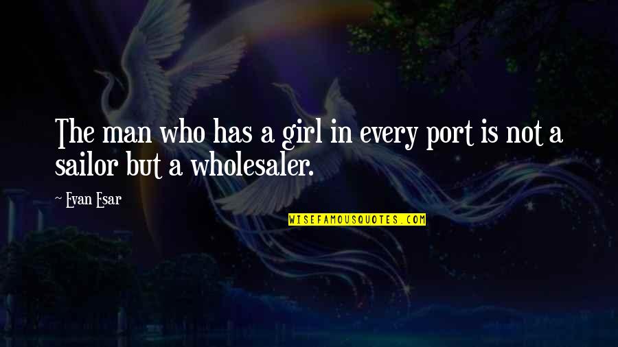 Who Is Girl Quotes By Evan Esar: The man who has a girl in every