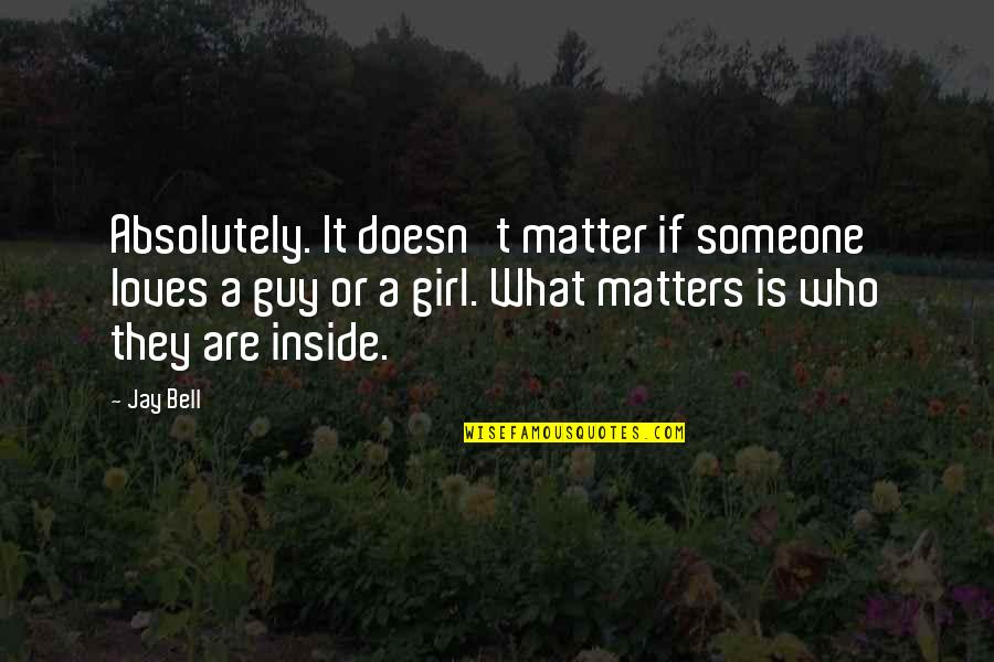 Who Is Girl Quotes By Jay Bell: Absolutely. It doesn't matter if someone loves a
