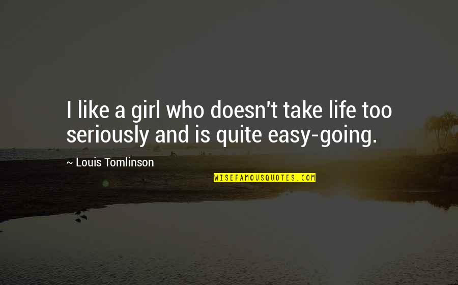 Who Is Girl Quotes By Louis Tomlinson: I like a girl who doesn't take life