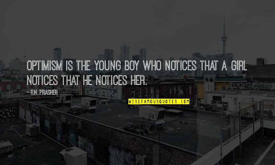 Who Is Girl Quotes By R.N. Prasher: Optimism is the young boy who notices that