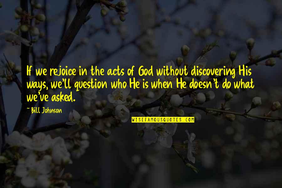 Who Is God Quotes By Bill Johnson: If we rejoice in the acts of God