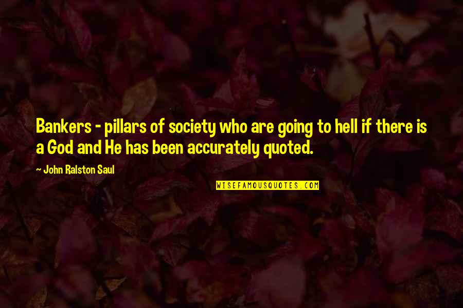 Who Is God Quotes By John Ralston Saul: Bankers - pillars of society who are going Who Is God Quotes By John Ralston Saul: Bankers - pillars of society who are going