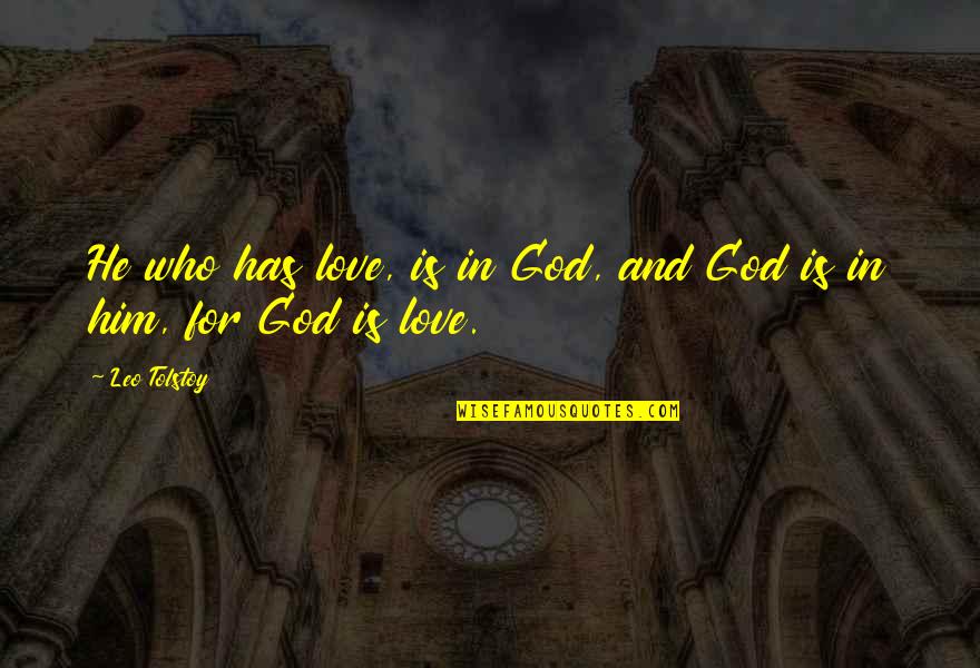 Who Is God Quotes By Leo Tolstoy: He who has love, is in God, and Who Is God Quotes By Leo Tolstoy: He who has love, is in God, and