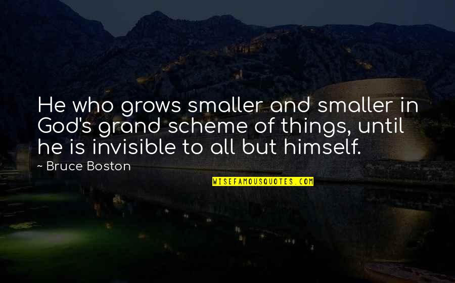 Who Is He Quotes By Bruce Boston: He who grows smaller and smaller in God's