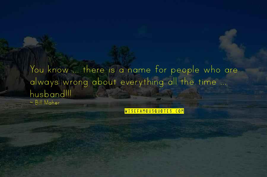 Who Is Husband Quotes By Bill Maher: You know ... there is a name for Who Is Husband Quotes By Bill Maher: You know ... there is a name for