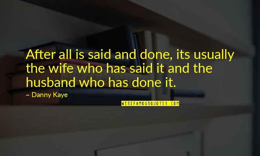 Who Is Husband Quotes By Danny Kaye: After all is said and done, its usually Who Is Husband Quotes By Danny Kaye: After all is said and done, its usually