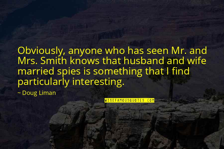 Who Is Husband Quotes By Doug Liman: Obviously, anyone who has seen Mr. and Mrs.