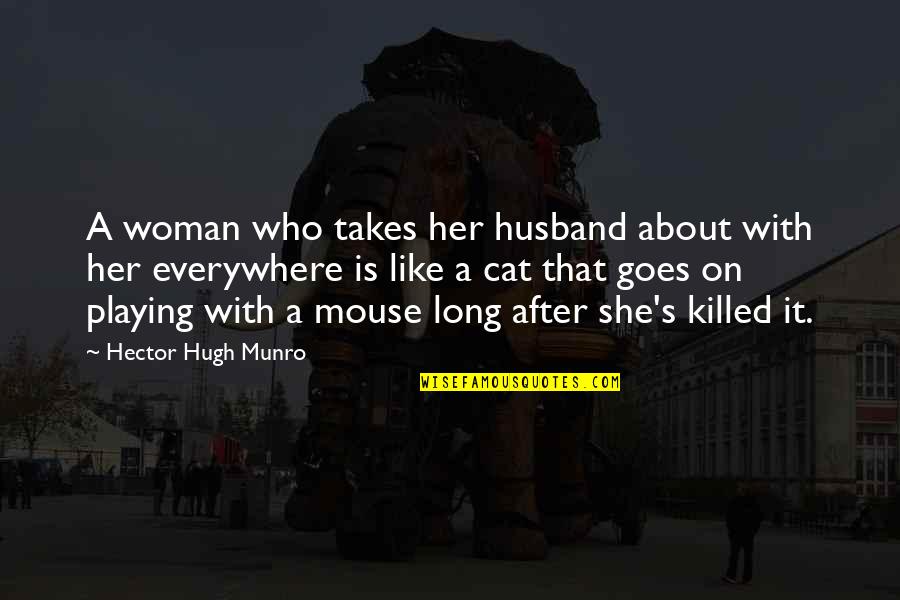 Who Is Husband Quotes By Hector Hugh Munro: A woman who takes her husband about with Who Is Husband Quotes By Hector Hugh Munro: A woman who takes her husband about with