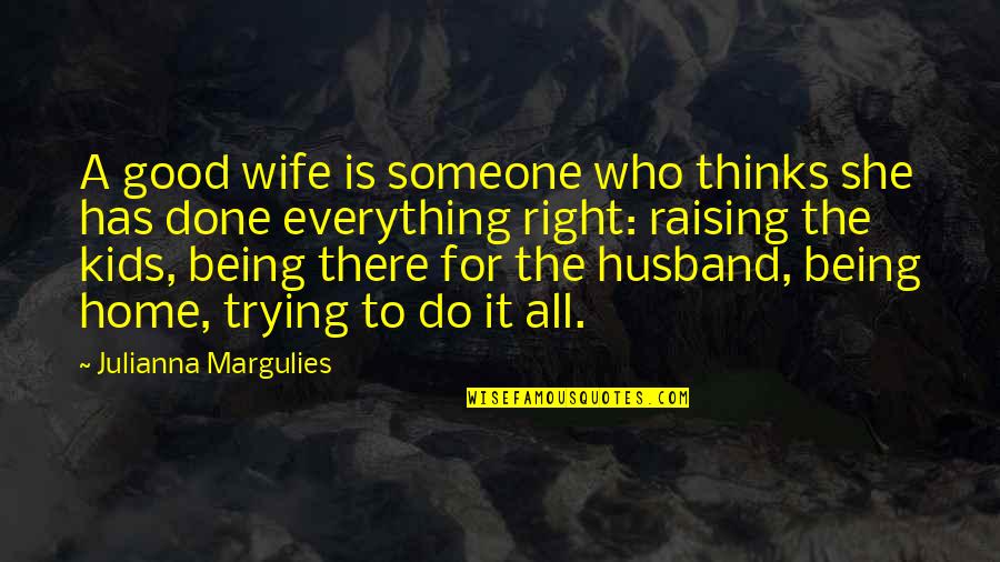 Who Is Husband Quotes By Julianna Margulies: A good wife is someone who thinks she Who Is Husband Quotes By Julianna Margulies: A good wife is someone who thinks she