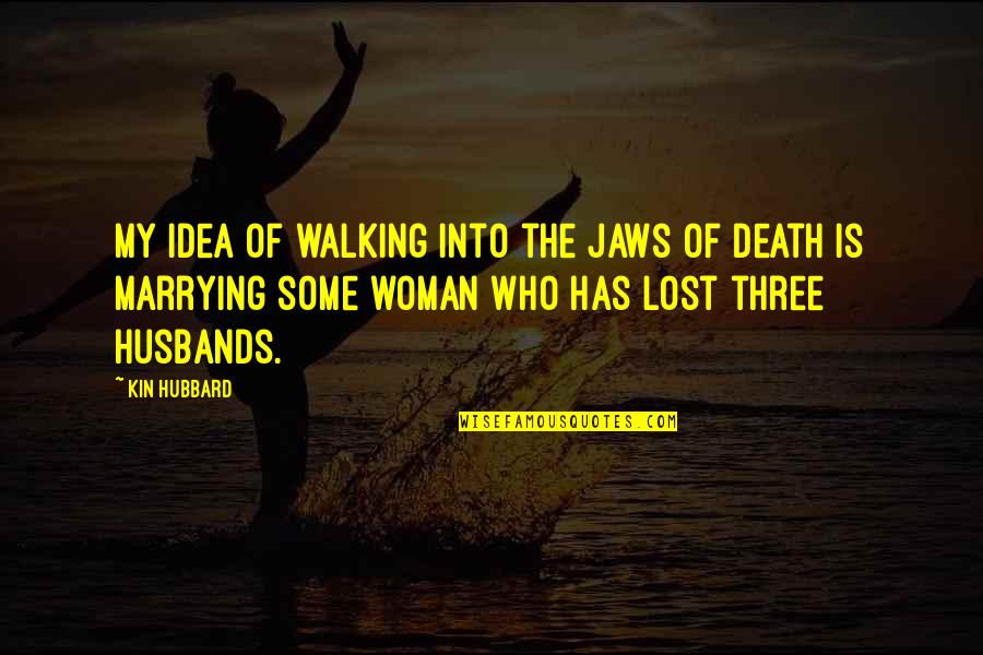 Who Is Husband Quotes By Kin Hubbard: My idea of walking into the jaws of