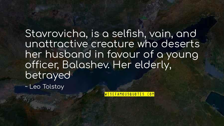 Who Is Husband Quotes By Leo Tolstoy: Stavrovicha, is a selfish, vain, and unattractive creature Who Is Husband Quotes By Leo Tolstoy: Stavrovicha, is a selfish, vain, and unattractive creature