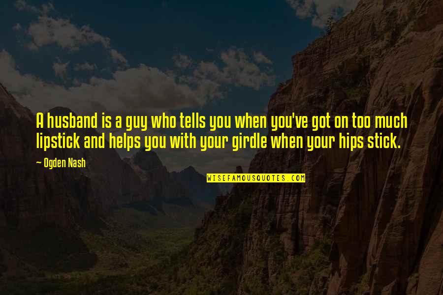 Who Is Husband Quotes By Ogden Nash: A husband is a guy who tells you Who Is Husband Quotes By Ogden Nash: A husband is a guy who tells you