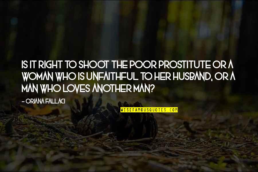 Who Is Husband Quotes By Oriana Fallaci: Is it right to shoot the poor prostitute Who Is Husband Quotes By Oriana Fallaci: Is it right to shoot the poor prostitute