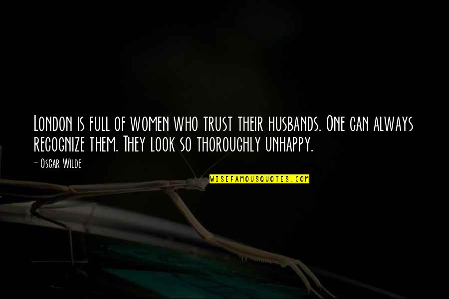 Who Is Husband Quotes By Oscar Wilde: London is full of women who trust their Who Is Husband Quotes By Oscar Wilde: London is full of women who trust their