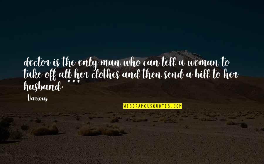 Who Is Husband Quotes By Various: doctor is the only man who can tell Who Is Husband Quotes By Various: doctor is the only man who can tell
