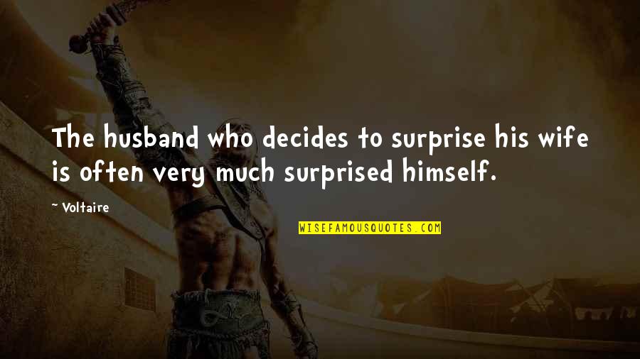 Who Is Husband Quotes By Voltaire: The husband who decides to surprise his wife