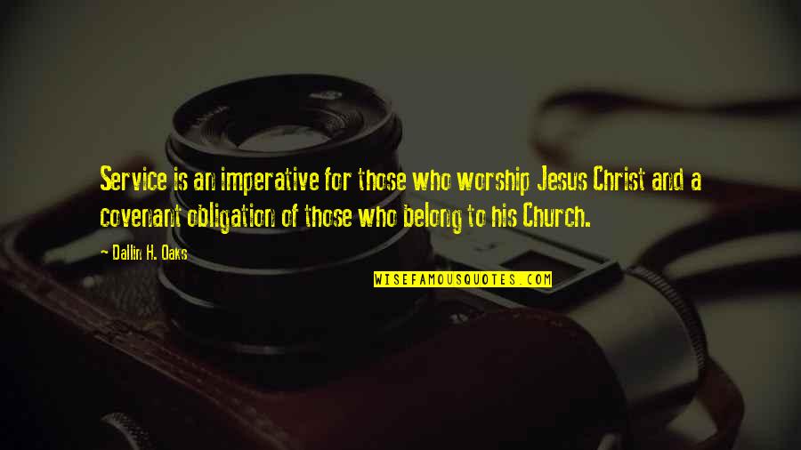 Who Is Jesus Christ Quotes By Dallin H. Oaks: Service is an imperative for those who worship