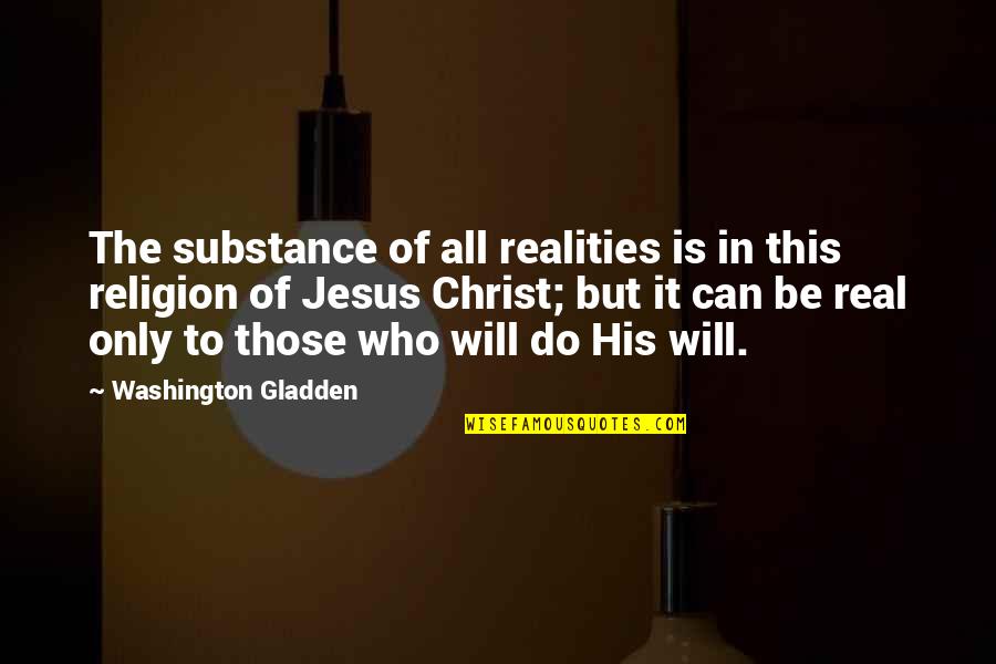 Who Is Jesus Christ Quotes By Washington Gladden: The substance of all realities is in this