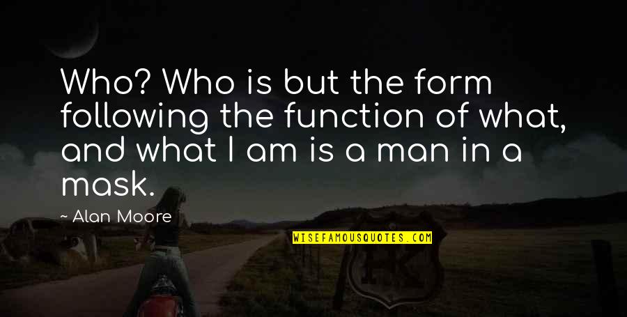 Who Is Man Quotes By Alan Moore: Who? Who is but the form following the