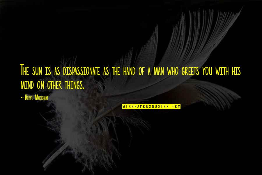 Who Is Man Quotes By Beryl Markham: The sun is as dispassionate as the hand