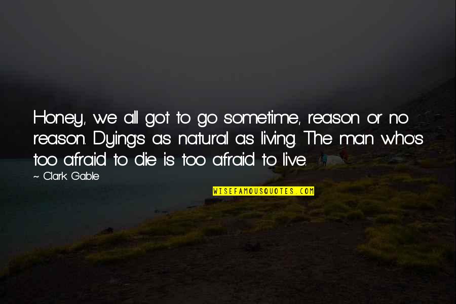 Who Is Man Quotes By Clark Gable: Honey, we all got to go sometime, reason