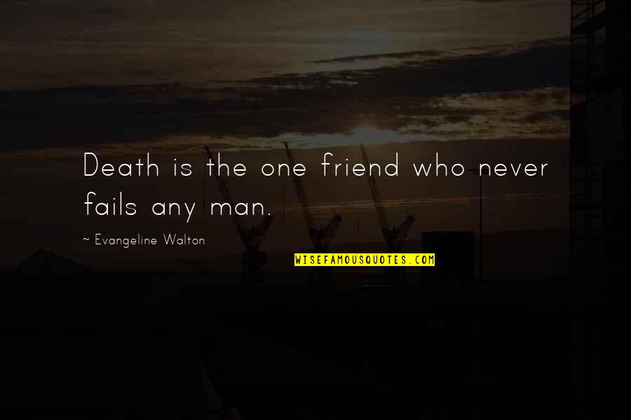 Who Is Man Quotes By Evangeline Walton: Death is the one friend who never fails