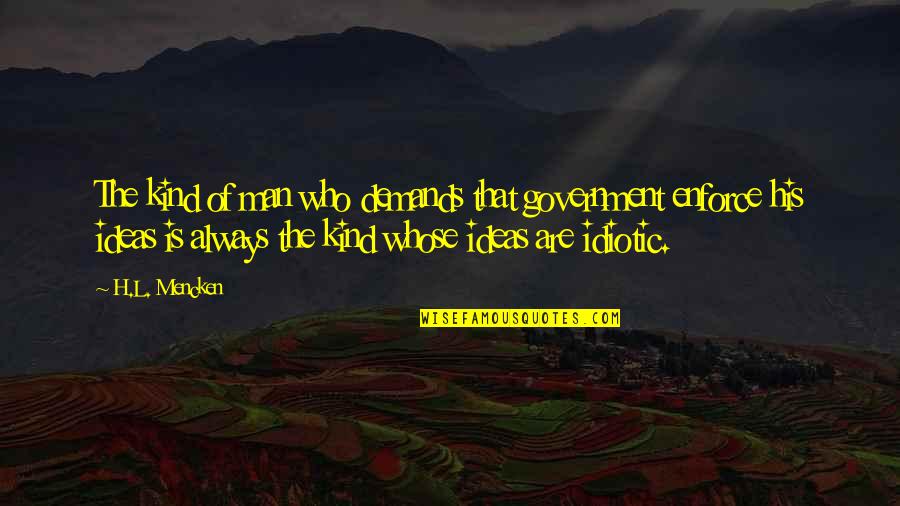 Who Is Man Quotes By H.L. Mencken: The kind of man who demands that government