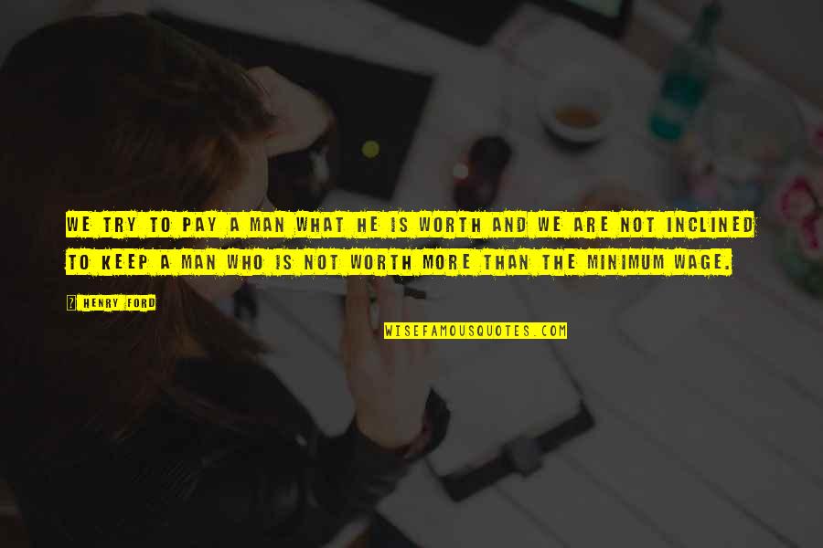 Who Is Man Quotes By Henry Ford: We try to pay a man what he
