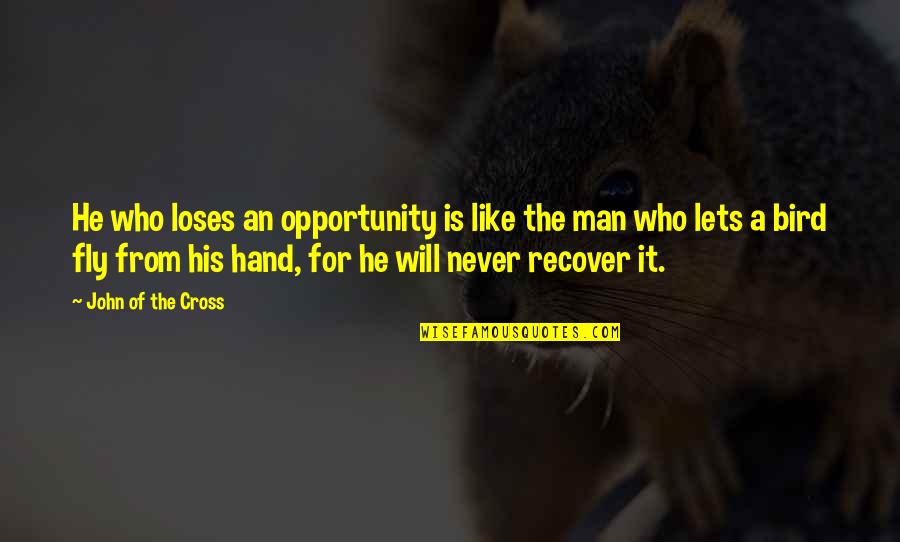 Who Is Man Quotes By John Of The Cross: He who loses an opportunity is like the