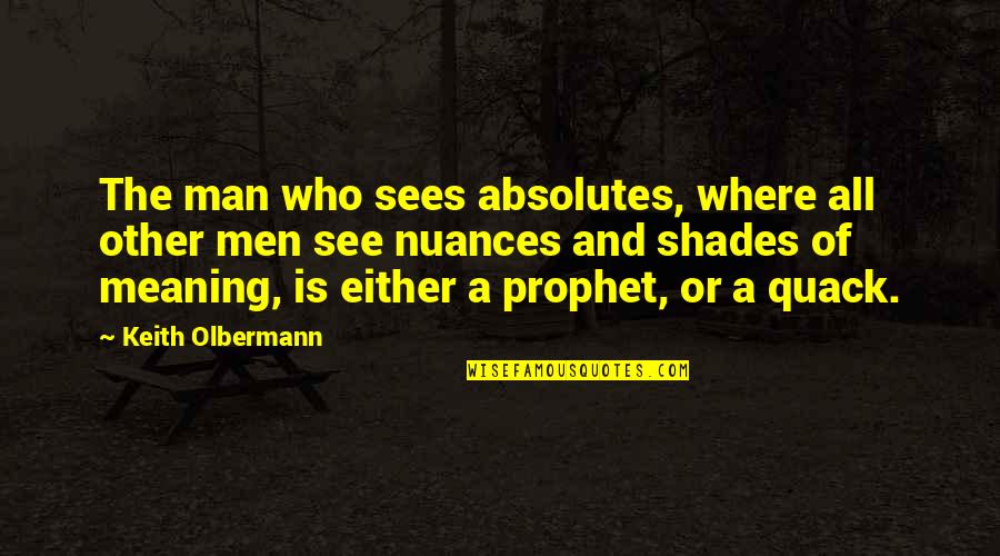 Who Is Man Quotes By Keith Olbermann: The man who sees absolutes, where all other