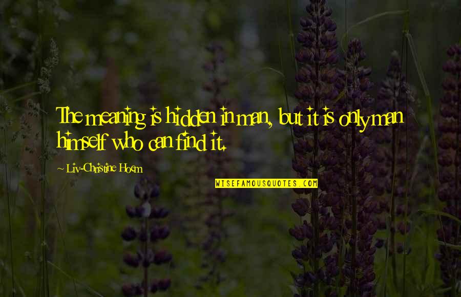 Who Is Man Quotes By Liv-Christine Hoem: The meaning is hidden in man, but it