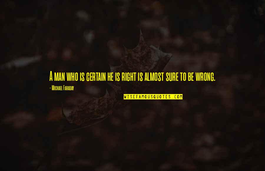 Who Is Man Quotes By Michael Faraday: A man who is certain he is right