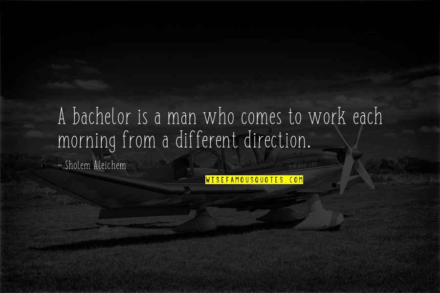 Who Is Man Quotes By Sholem Aleichem: A bachelor is a man who comes to