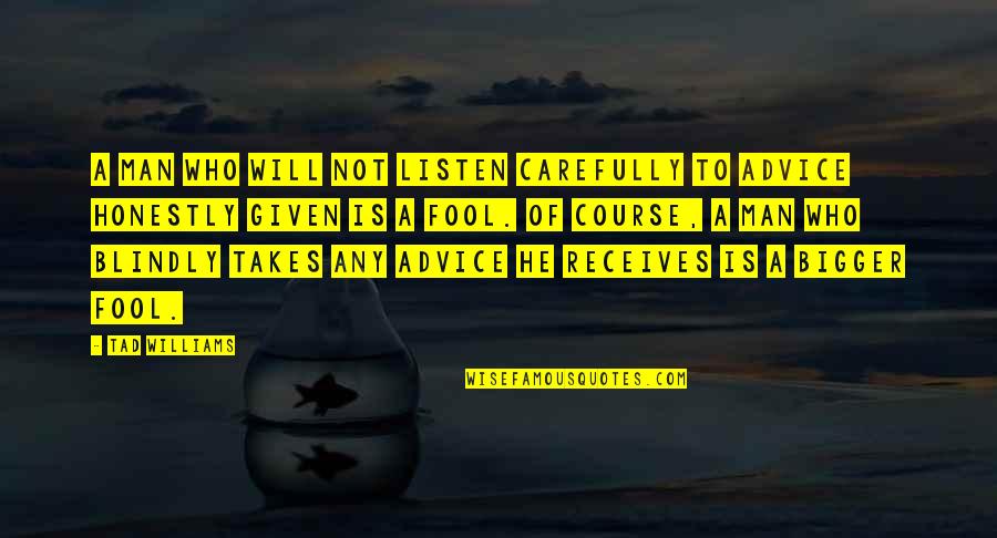 Who Is Man Quotes By Tad Williams: A man who will not listen carefully to