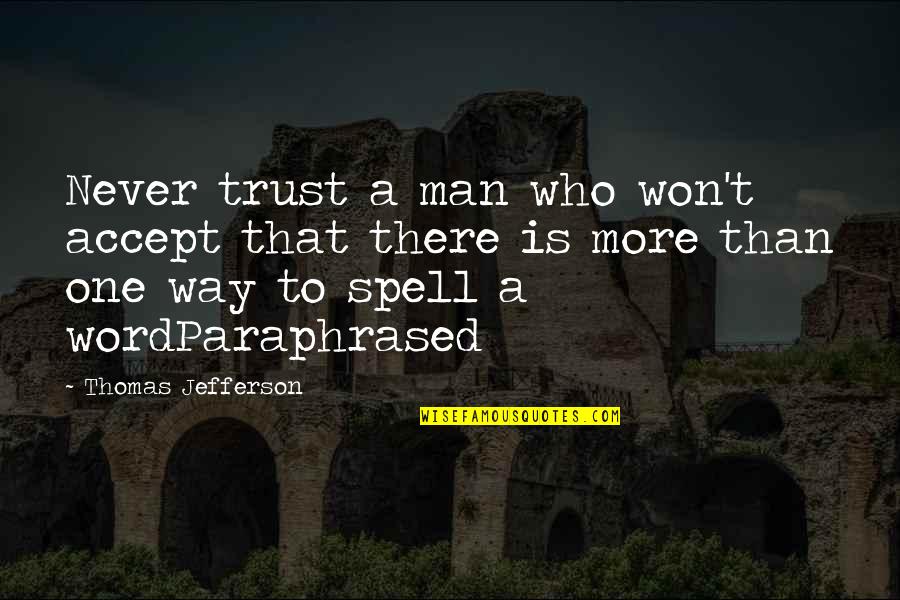 Who Is Man Quotes By Thomas Jefferson: Never trust a man who won't accept that