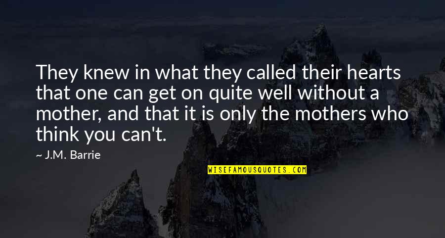 Who Is Mother Quotes By J.M. Barrie: They knew in what they called their hearts