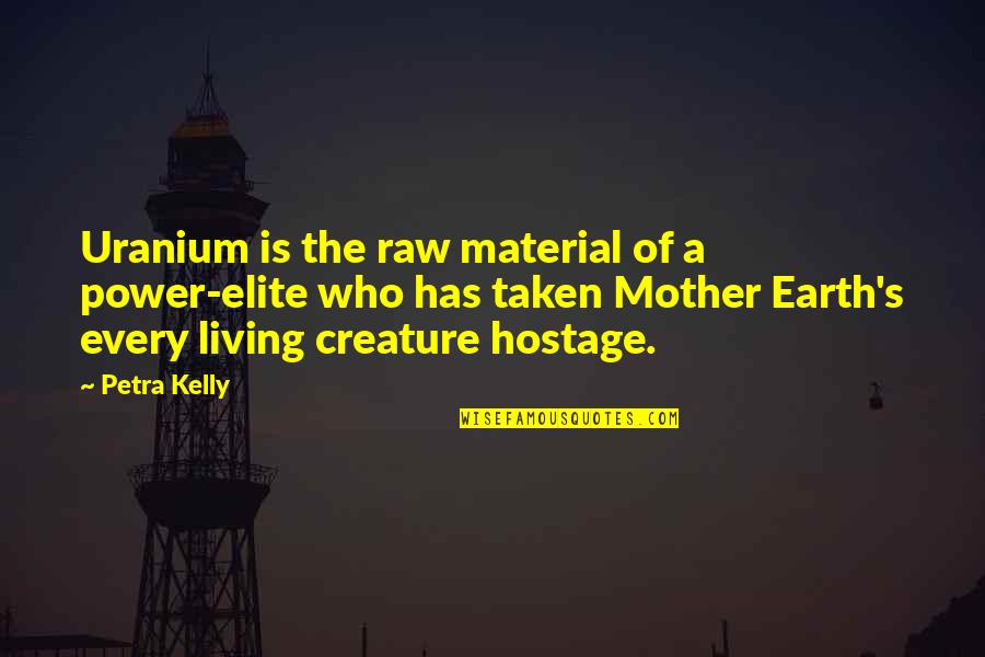 Who Is Mother Quotes By Petra Kelly: Uranium is the raw material of a power-elite