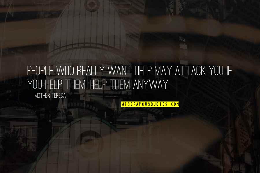 Who Is Mother Teresa Quotes By Mother Teresa: People who really want help may attack you