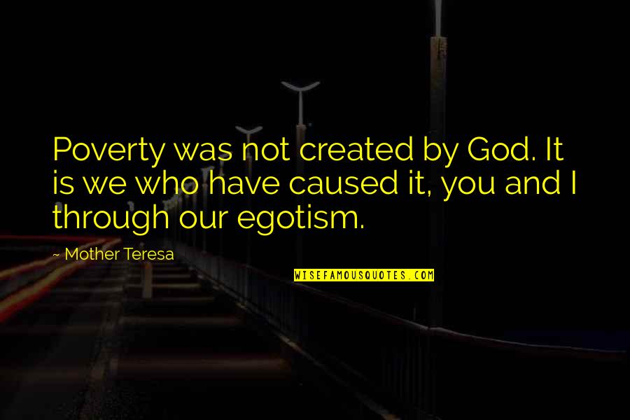 Who Is Mother Teresa Quotes By Mother Teresa: Poverty was not created by God. It is